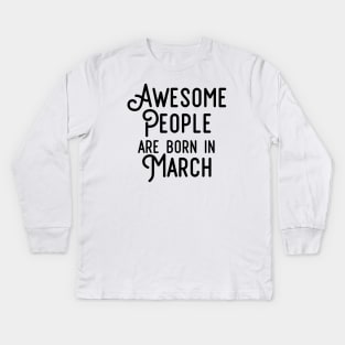 Awesome People Are Born In March (Black Text) Kids Long Sleeve T-Shirt